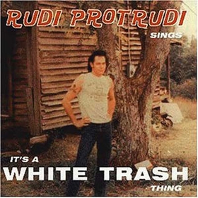 RUDI PROTRUDI - It's A White Trash Thing