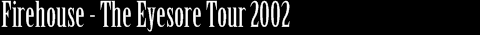 Firehouse - The Eyesore Tour 2002